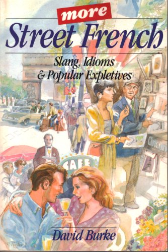 More Street French: Slang, Idioms and Popular Expletives More Street French: Slang, Idioms and Popular Expletives