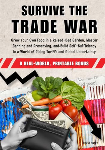 Survive the Trade War: Grow Your Own Food in a Raised-Bed Garden, Master Canning and Preserving, and Build Self-Sufficiency in a World of Rising Tariffs and Global Uncertainty Survive the Trade War: Grow Your Own Food in a Raised-Bed Garden, Master Canning and Preserving, and Build Self-Sufficiency in a World of Rising Tariffs and Global Uncertainty von Independently published