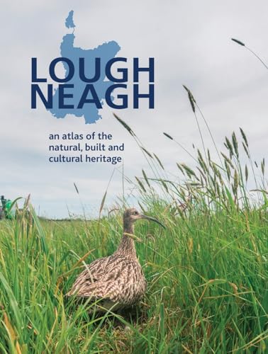 Lough Neagh: An Atlas of the Natural, Built and Cultural Heritage von Ulster Historical Foundation