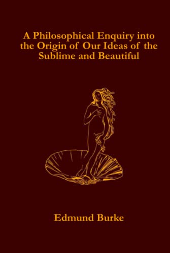 A Philosophical Enquiry into the Origin of Our Ideas of the Sublime and Beautiful von Independently published