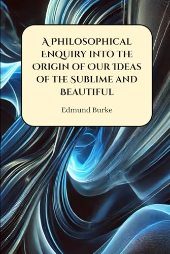 A Philosophical Enquiry into the Origin of Our Ideas of the Sublime and Beautiful A Philosophical Enquiry into the Origin of Our Ideas of the Sublime and Beautiful von Henderson Publishing