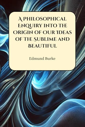 A Philosophical Enquiry into the Origin of Our Ideas of the Sublime and Beautiful A Philosophical Enquiry into the Origin of Our Ideas of the Sublime and Beautiful von Henderson Publishing