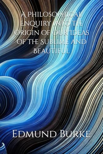 A Philosophical Enquiry into the Origin of Our Ideas of the Sublime and Beautiful