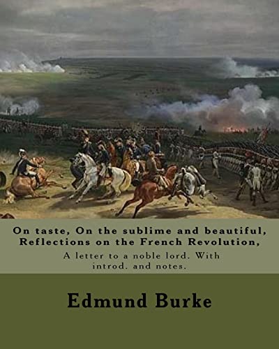 On taste, On the sublime and beautiful, Reflections on the French Revolution, A letter to a noble lord. With introd. and notes. By:Edmund Burke: ... orator, political theorist, and philosopher.