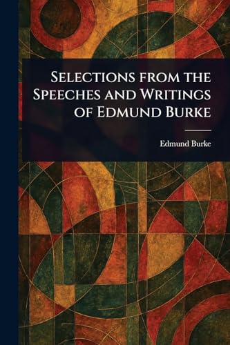 Selections From the Speeches and Writings of Edmund Burke Selections From the Speeches and Writings of Edmund Burke von Anson Street Press