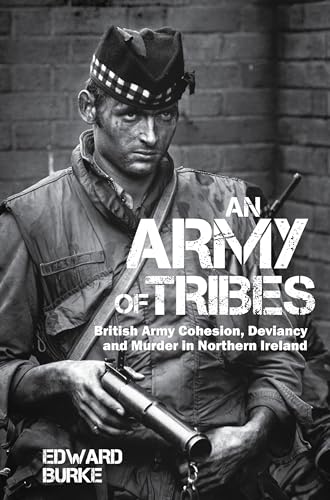 An Army of Tribes: British Army Cohesion, Deviancy and Murder in Northern Ireland