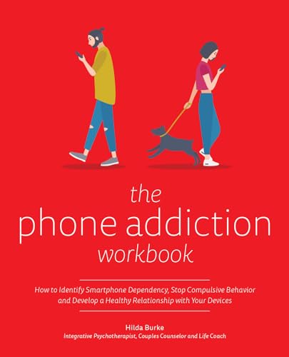 The Phone Addiction Workbook: How to Identify Smartphone Dependency, Stop Compulsive Behavior and Develop a Healthy Relationship with Your Devices