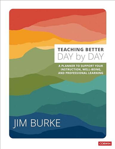Teaching Better Day by Day: A Planner to Support Your Instruction, Well-Being, and Professional Learning (The Corwin Teaching Essentials)