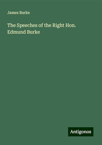 The Speeches of the Right Hon. Edmund Burke von Antigonos Verlag