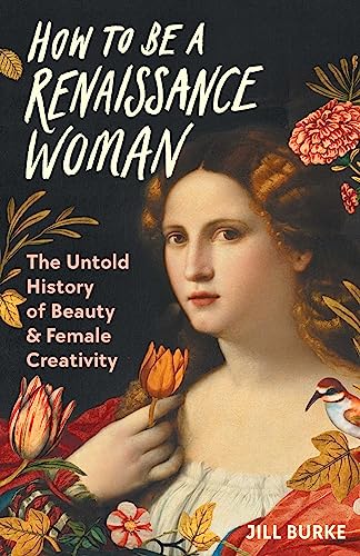 How to Be a Renaissance Woman: The Untold History of Beauty & Female Creativity von Pegasus Books
