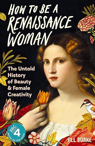 How to be a Renaissance Woman: The Untold History of Beauty and Female Creativity von Wellcome Collection