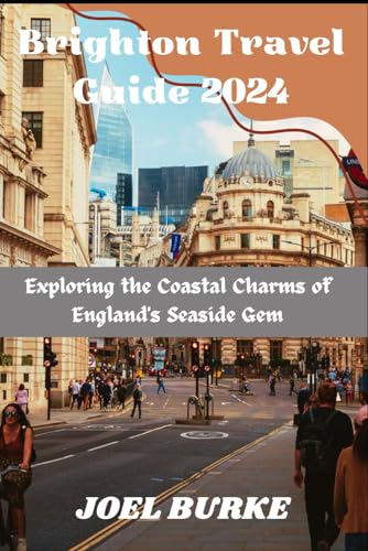 Brighton Travel Guide 2024: Exploring the Coastal Charms of England's Seaside Gem (Unforgettable Journeys: Tales of Adventure from around the World) von Independently published