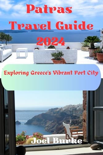 Patras travel guide 2024: Exploring Greece's Vibrant Port City (Unforgettable Journeys: Tales of Adventure from around the World) von Independently published