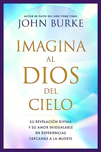 Imagina al Dios del Cielo: Su Revelación Divina Y Su Amor Inigualable En Experiencias Cercanas a La Muerte