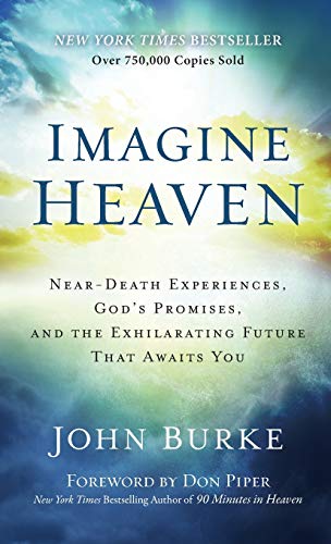 Imagine Heaven: Near-Death Experiences, God's Promises, and the Exhilarating Future That Awaits You