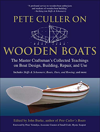 Pete Culler on Wooden Boats: The Master Craftsman's Collected Teachings on Boat Design, Building, Repair, and Use Pete Culler on Wooden Boats: The Master Craftsman's Collected Teachings on Boat Design, Building, Repair, and Use
