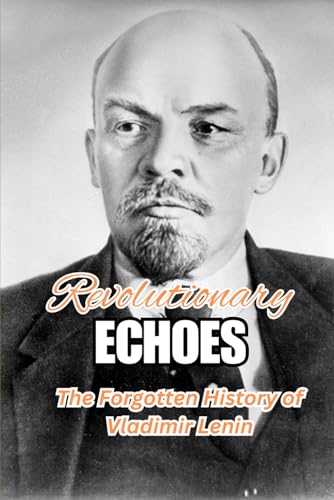 Revolutionary Echoes: The Forgotten History of Vladimir Lenin von Independently published