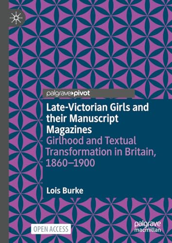 Late-Victorian Girls and their Manuscript Magazines: Girlhood and Textual Transformation in Britain, 1860-1900 Late-Victorian Girls and their Manuscript Magazines: Girlhood and Textual Transformation in Britain, 1860-1900 von Palgrave Macmillan