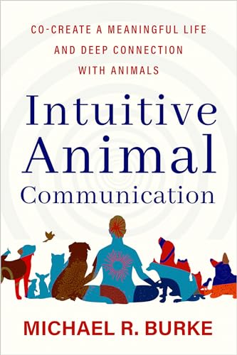 Intuitive Animal Communication: Co-Create a Meaningful Life and Deep Connection With Animals