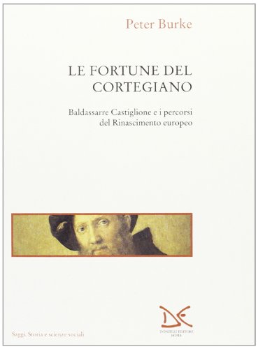 Le fortune del Cortegiano. Baldassarre Castiglione e i percorsi del Rinascimento europeo Le fortune del Cortegiano. Baldassarre Castiglione e i percorsi del Rinascimento europeo von Donzelli