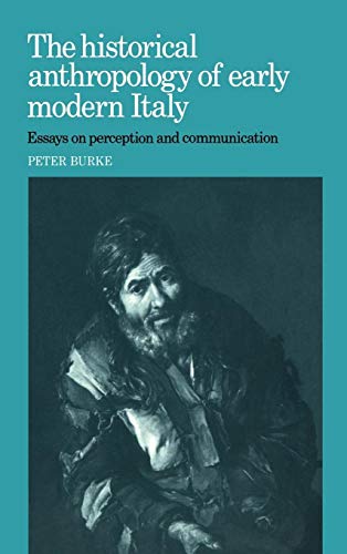 The Historical Anthropology of Early Modern Italy: Essays on Perception and Communication The Historical Anthropology of Early Modern Italy: Essays on Perception and Communication