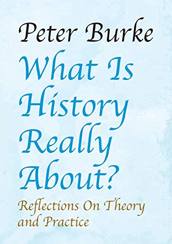 What Is History Really About?: Reflections on Theory and Practicereflections on Theory and Practice What Is History Really About?: Reflections on Theory and Practicereflections on Theory and Practice