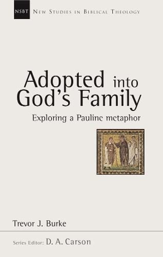 Adopted into God's family: Exploring A Pauline Metaphor (New Studies in Biblical Theology)