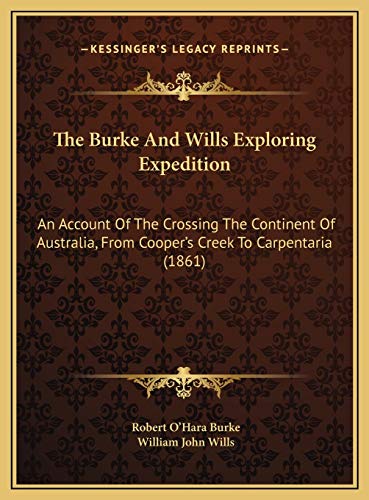 The Burke And Wills Exploring Expedition: An Account Of The Crossing The Continent Of Australia, From Cooper's Creek To Carpentaria (1861)