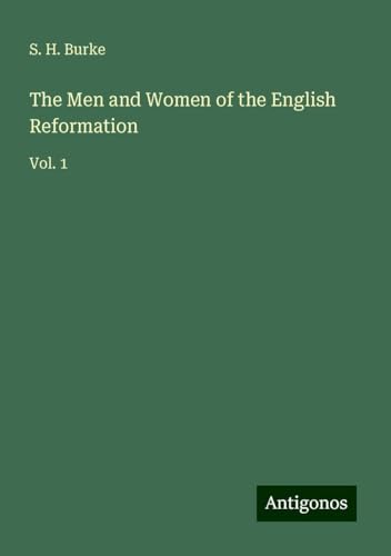 The Men and Women of the English Reformation: Vol. 1 von Antigonos Verlag