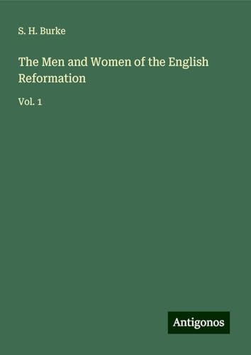 The Men and Women of the English Reformation: Vol. 1 von Antigonos Verlag