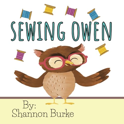 Sewing Owen: A Self-Esteem and Confidence Growing Children's Book About An Owl Who Loves To Sew von Independently published