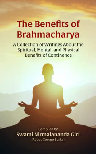 The Benefits of Brahmacharya: A Collection of Writings About the Spiritual, Mental, and Physical Benefits of Continence