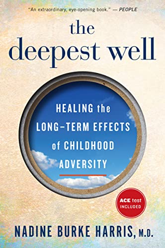 The Deepest Well: Healing the Long-Term Effects of Childhood Adversity: Healing the Long-Term Effects of Childhood Trauma and Adversity