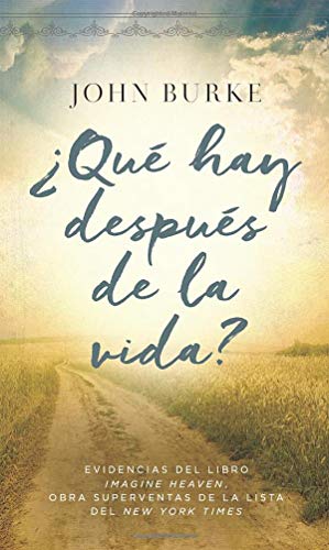 ¿Qué hay después de la vida?: Evidencias Del Libro Imagine Heaven, Obra Superventas De La Lista Del New York Times