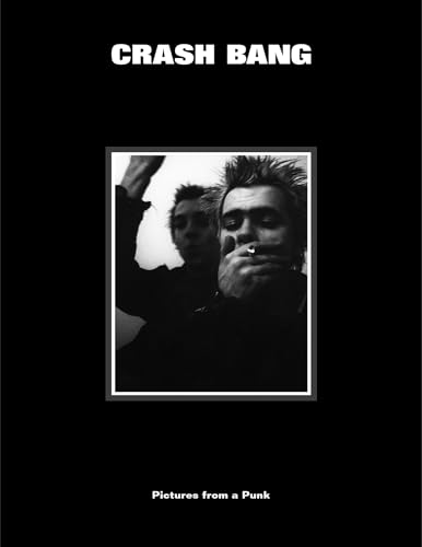 CRASH BANG: Pictures from a Punk 1976-1982: Pictures from a Punk 1976-1981 von Blurring Books