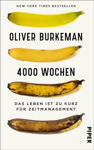 4000 Wochen: Das Leben ist zu kurz für Zeitmanagement | Ein durchschnittliches Menschenleben? Nur viertausend Wochen! von Piper