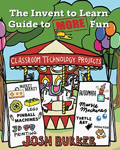 The Invent to Learn Guide to MORE Fun: Makerspace, Classroom, Library, and Home STEM Projects (Invent to Learn Guides)