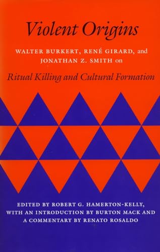 Violent Origins: Walter Burkett, Rene Girard, and Jonathan Z. Smith on Ritual Killing and Cultural Formation