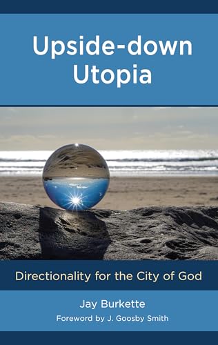 Upside-down Utopia: Directionality for the City of God Upside-down Utopia: Directionality for the City of God von Lexington Books/Fortress Academic