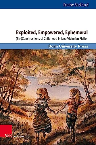 Exploited, Empowered, Ephemeral: (Re-)Constructions of Childhood in Neo-Victorian Fiction (Representations & Reflections) von V&R unipress