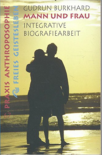 Mann und Frau: Integrative Biographiearbeit (Praxis Anthroposophie)