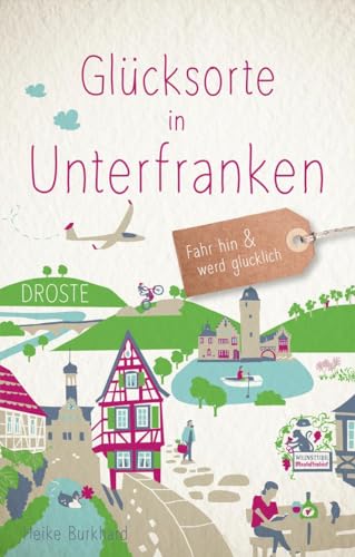 Glücksorte in Unterfranken: Fahr hin & werd glücklich von Droste Verlag