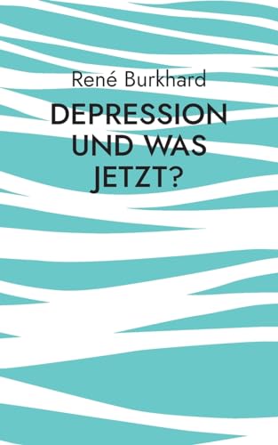 Depression und was jetzt?: Ratgeber von einem Betroffenen von BoD – Books on Demand
