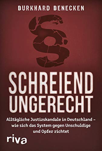 Schreiend ungerecht: Alltägliche Justizskandale in Deutschland – wie sich das System gegen Unschuldige und Opfer richtet Schreiend ungerecht: Alltägliche Justizskandale in Deutschland – wie sich das System gegen Unschuldige und Opfer richtet