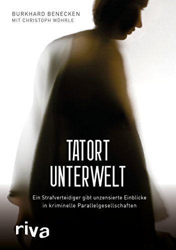 Tatort Unterwelt: Ein Strafverteidiger gibt unzensierte Einblicke in kriminelle Parallelgesellschaften