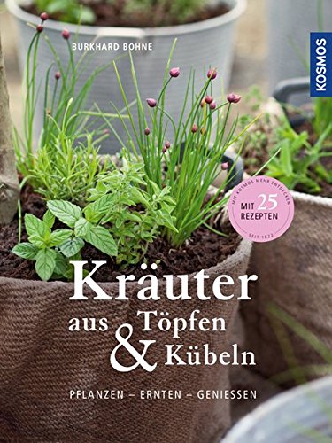 Kräuter aus Töpfen und Kübeln: Pflanzen - ernten - genießen / mit 25 Rezepten