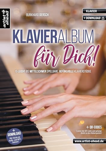 Klavieralbum für Dich! 15 leicht bis mittelschwer spielbare, gefühlvolle Klavierstücke (inkl. QR-Codes + Audio-Download). Romantische Klavierstücke. Klaviernoten für Piano. von Artist Ahead Musikverlag