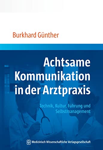 Achtsame Kommunikation in der Arztpraxis: Technik, Kultur, Führung und Selbstmanagement von MWV Medizinisch Wiss. Ver