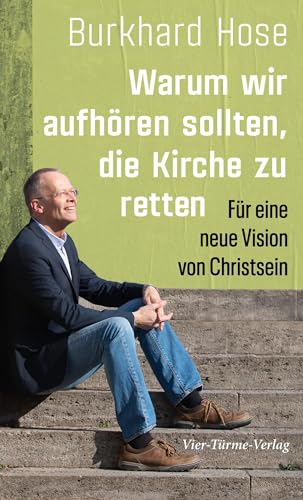 Warum wir aufhören sollten, die Kirche zu retten. Für eine neue Vision von Christsein von Vier Tuerme GmbH