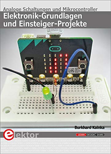 Elektronik-Grundlagen und Einsteiger-Projekte: Analoge Schaltungen und Mikrocontroller Elektronik-Grundlagen und Einsteiger-Projekte: Analoge Schaltungen und Mikrocontroller